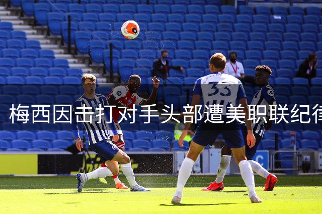 梅西因击打对手头部遭美职联纪律处罚